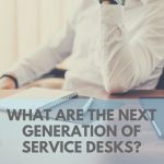 Next Generation Service Desks