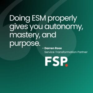 Quote on a green gradient background: Doing Enterprise Service Management software properly gives you autonomy, mastery, and purpose. – Darren Rose, Service Transformation Partner. FSP logo at the bottom right.